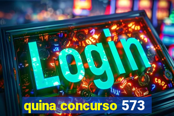 quina concurso 573