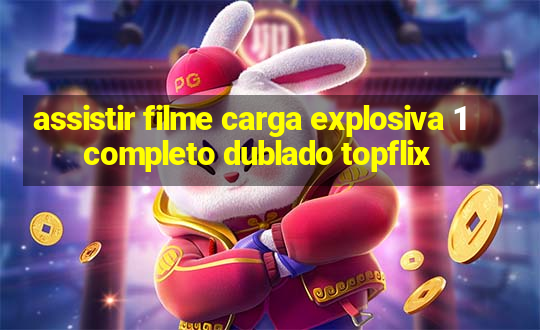 assistir filme carga explosiva 1 completo dublado topflix