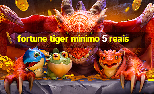 fortune tiger minimo 5 reais