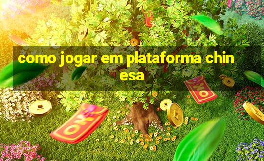 como jogar em plataforma chinesa