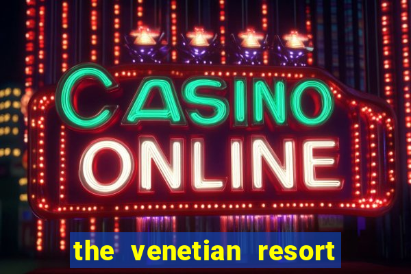 the venetian resort casino las vegas