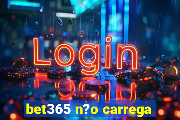 bet365 n?o carrega