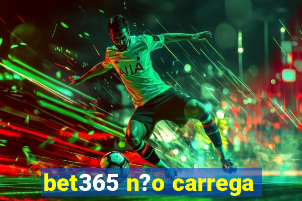 bet365 n?o carrega