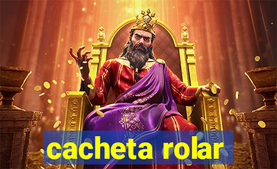 cacheta rolar