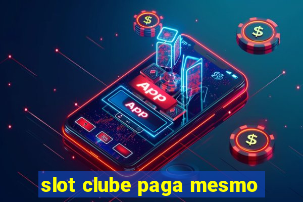 slot clube paga mesmo