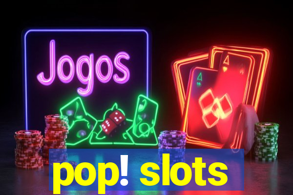 pop! slots