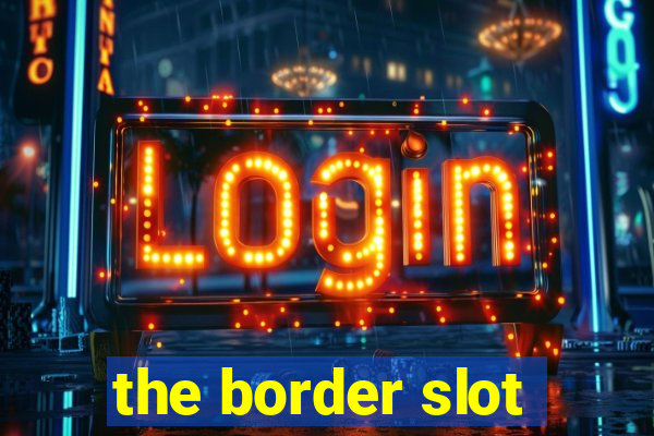 the border slot