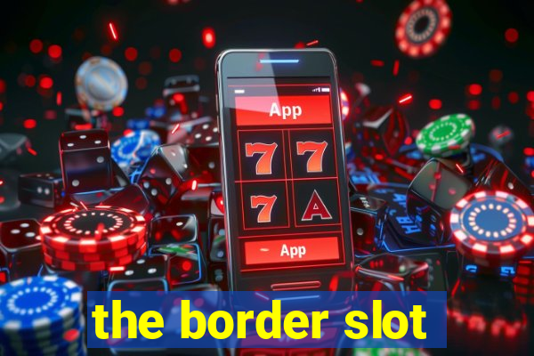 the border slot