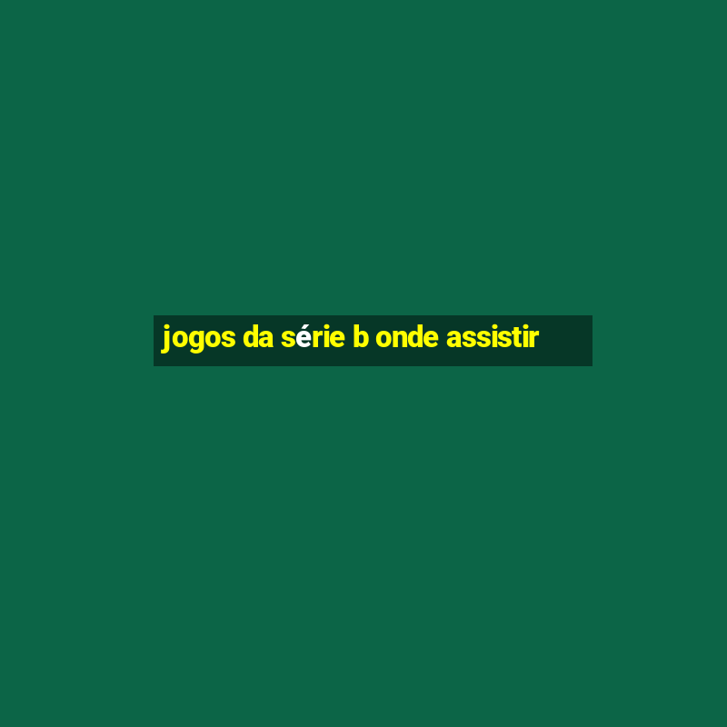 jogos da série b onde assistir