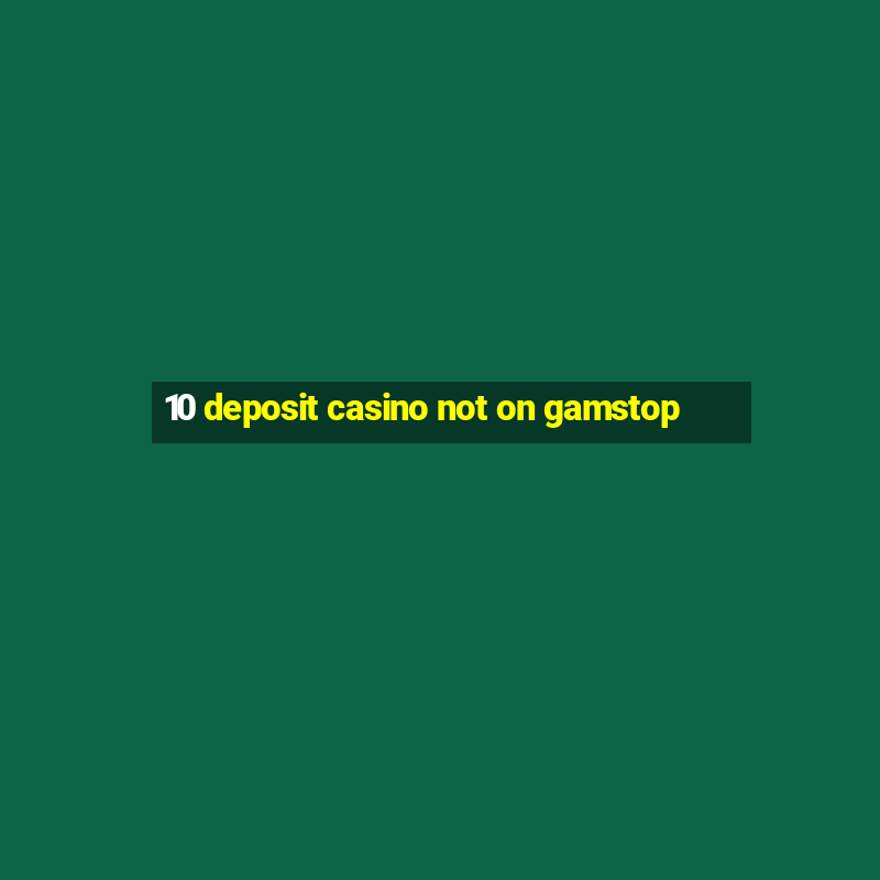 10 deposit casino not on gamstop