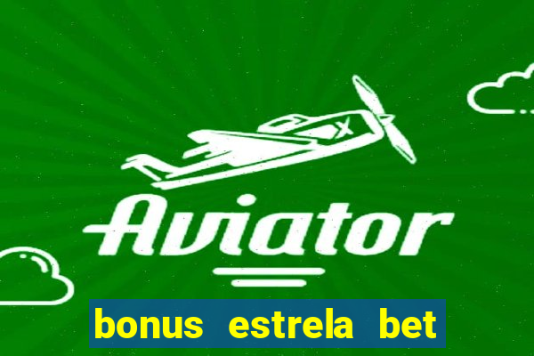 bonus estrela bet como funciona