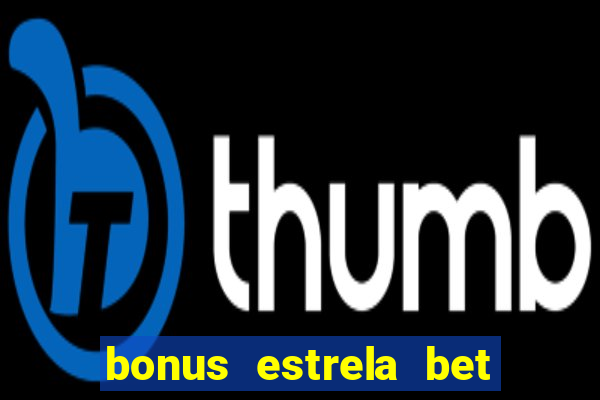 bonus estrela bet como funciona