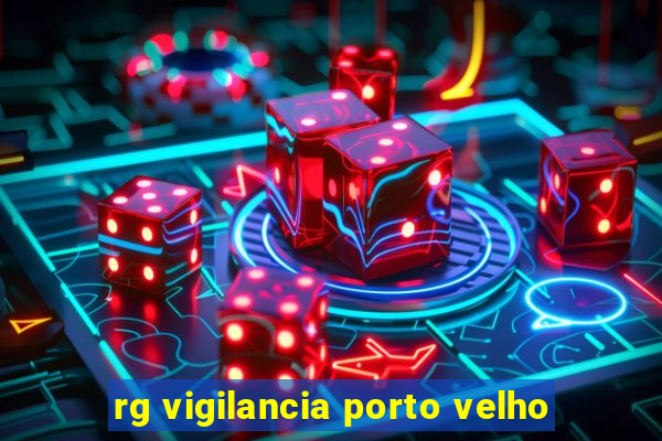 rg vigilancia porto velho