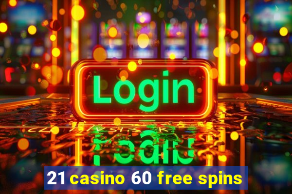 21 casino 60 free spins