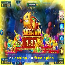 21 casino 60 free spins