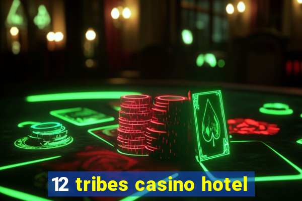 12 tribes casino hotel