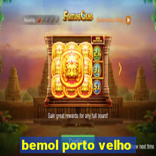 bemol porto velho