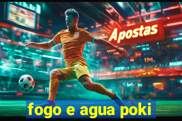 fogo e agua poki