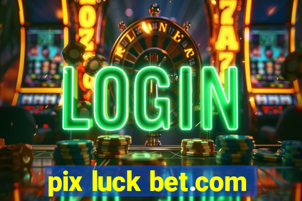 pix luck bet.com