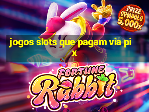 jogos slots que pagam via pix