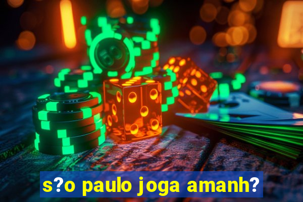 s?o paulo joga amanh?