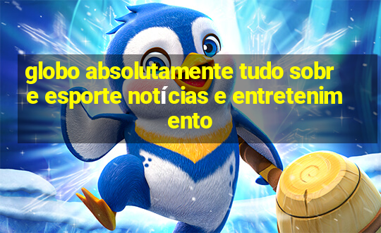 globo absolutamente tudo sobre esporte notícias e entretenimento