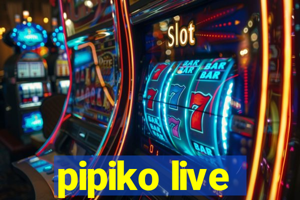 pipiko live