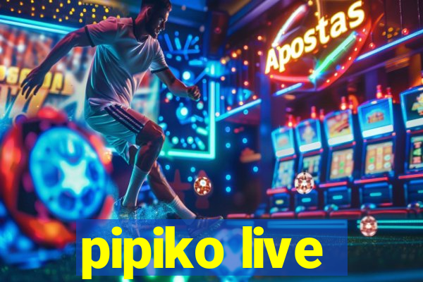 pipiko live