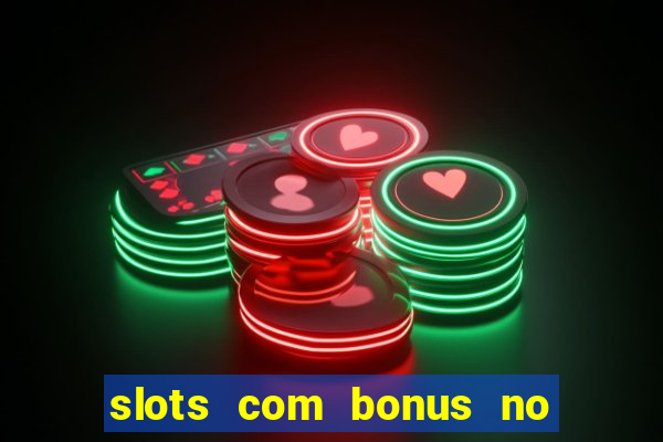 slots com bonus no cadastro e saque free