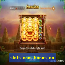 slots com bonus no cadastro e saque free