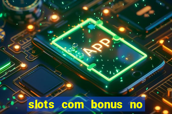 slots com bonus no cadastro e saque free