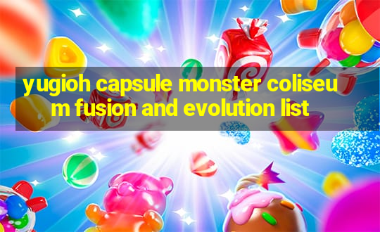 yugioh capsule monster coliseum fusion and evolution list