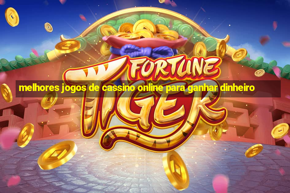 melhores jogos de cassino online para ganhar dinheiro