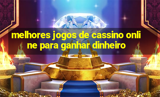 melhores jogos de cassino online para ganhar dinheiro