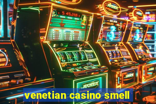 venetian casino smell