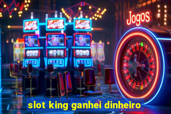 slot king ganhei dinheiro