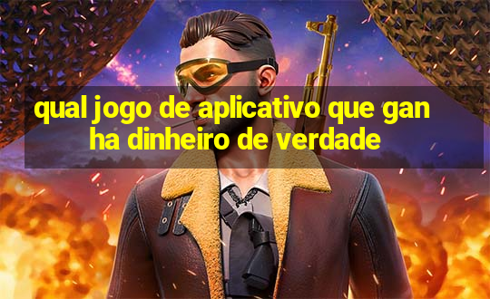 qual jogo de aplicativo que ganha dinheiro de verdade