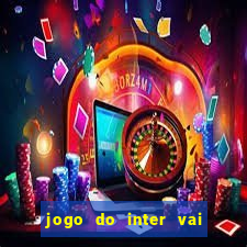 jogo do inter vai passar aonde