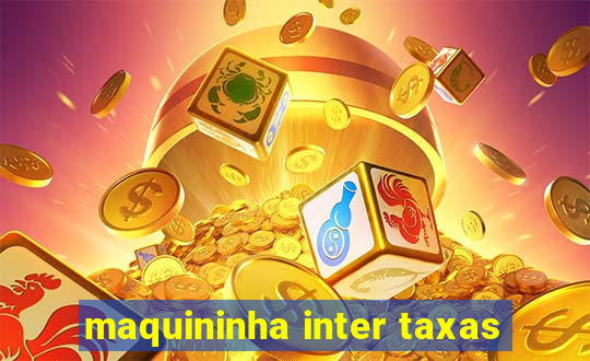 maquininha inter taxas