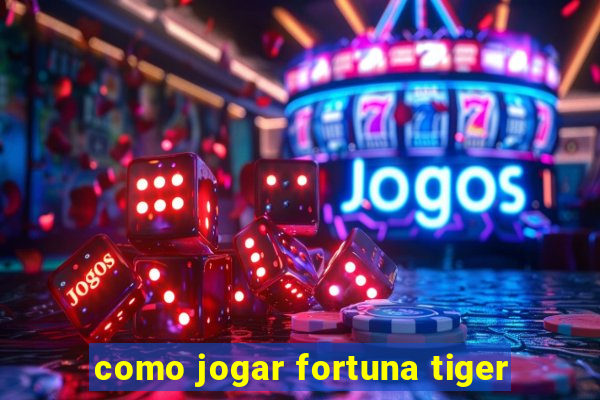 como jogar fortuna tiger