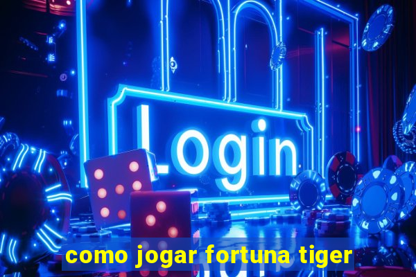 como jogar fortuna tiger