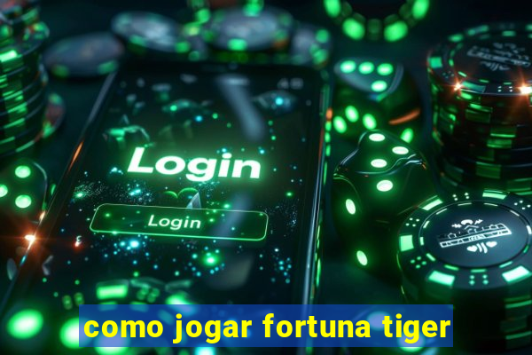 como jogar fortuna tiger