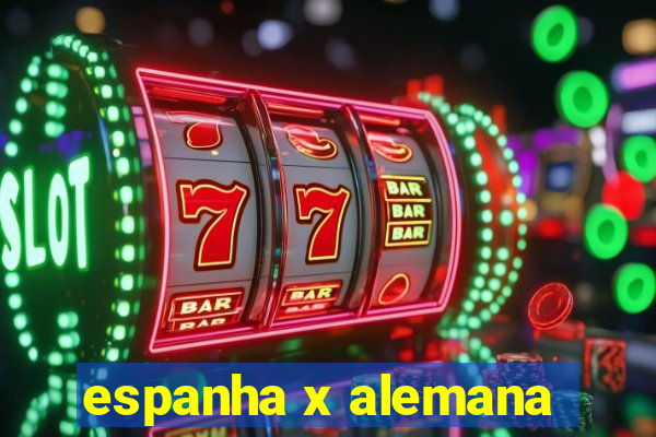 espanha x alemana