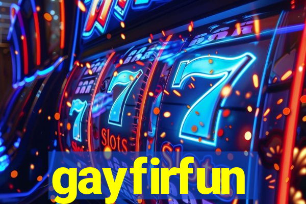 gayfirfun