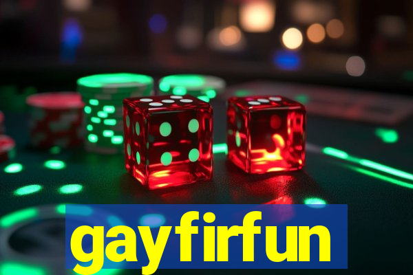 gayfirfun