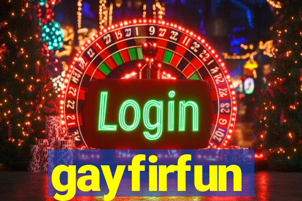 gayfirfun