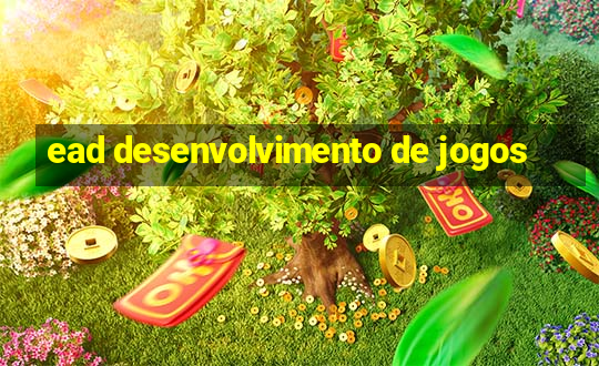 ead desenvolvimento de jogos