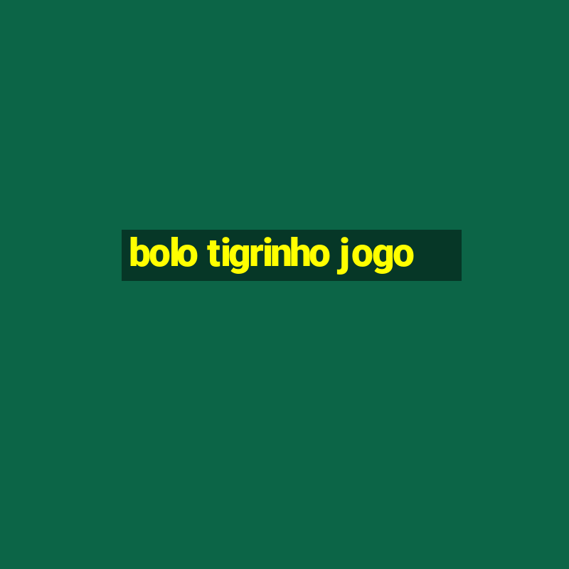 bolo tigrinho jogo