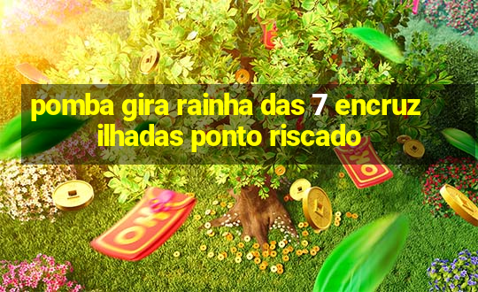 pomba gira rainha das 7 encruzilhadas ponto riscado