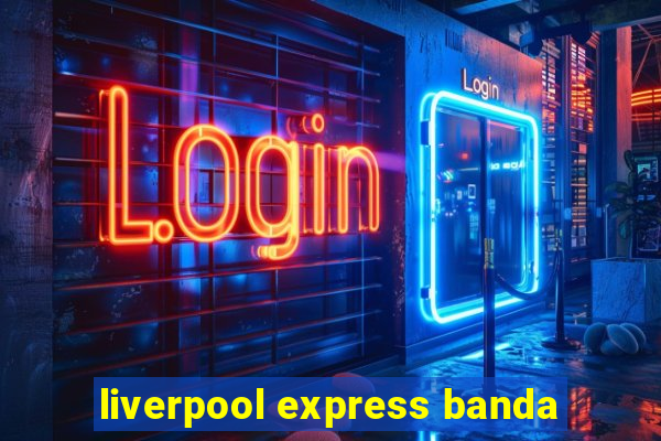 liverpool express banda